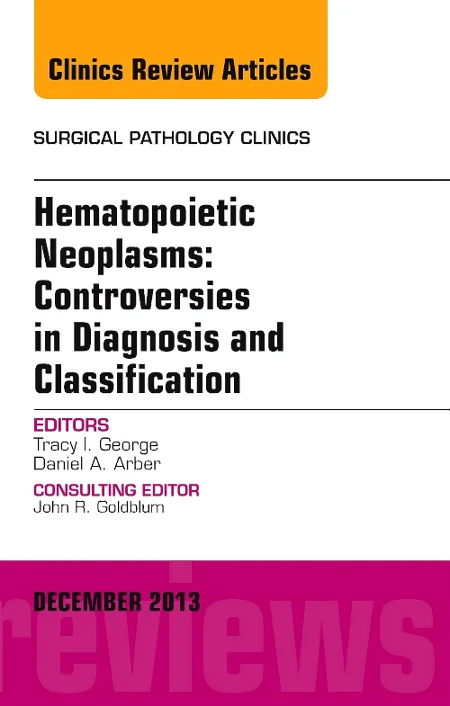 Coperta cărții "Hematopoietic Neoplasms: Controversies in Diagnosis and Classification, An Issue of Surgical Pathology Clinics" de autor necunoscut