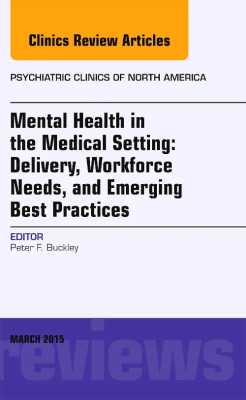 Coperta cărții "Mental Health in the Medical Setting: Delivery, Workforce Needs, and Emerging Best Practices, An Issue of Psychiatric Clinics of North America" de autor necunoscut