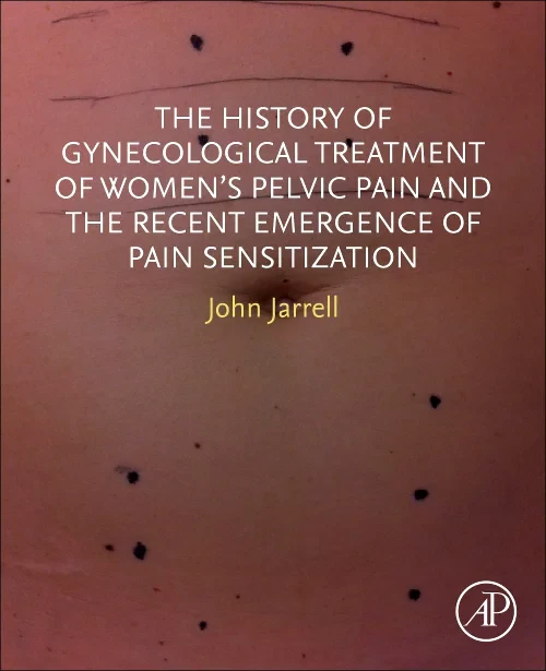 Coperta cărții "The History of Gynecological Treatment of Women’s Pelvic Pain and the Recent Emergence of Pain Sensitization" de autor necunoscut